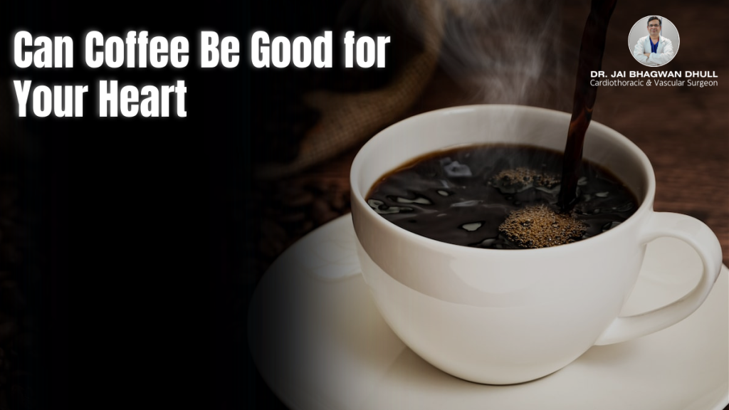 A steaming cup of black coffee in a white mug with text asking "Can Coffee Be Good for Your Heart" by Dr. Jai Bhagwan Dhull, Cardiothoracic and Vascular Surgeon.